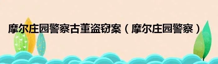 摩尔庄园警察古董盗窃案(摩尔庄园警察)