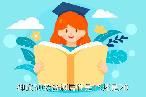 神武50装备满属性，神武50装备满属性是15还是20