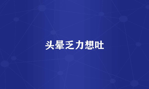 头晕乏力想吐