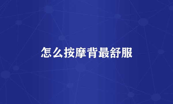 怎么按摩背最舒服