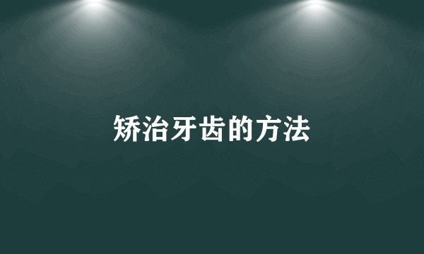 矫治牙齿的方法