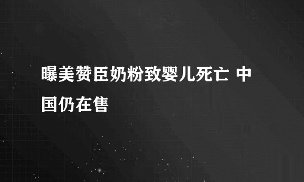 曝美赞臣奶粉致婴儿死亡 中国仍在售