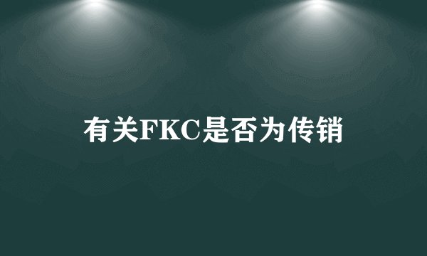 有关FKC是否为传销
