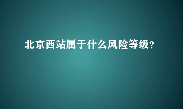 北京西站属于什么风险等级?