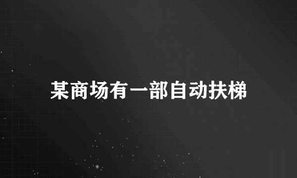 某商场有一部自动扶梯
