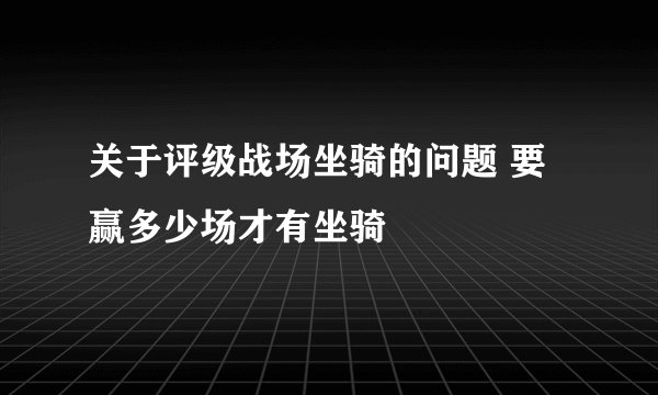 关于评级战场坐骑的问题 要赢多少场才有坐骑