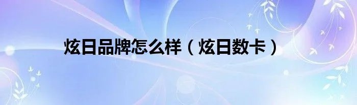 炫日品牌怎么样（炫日数卡）