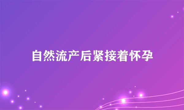 自然流产后紧接着怀孕