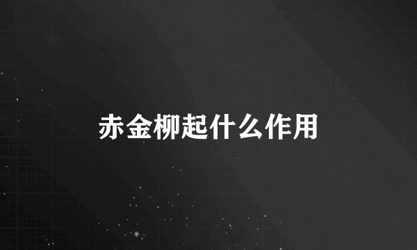 赤金柳起什么作用