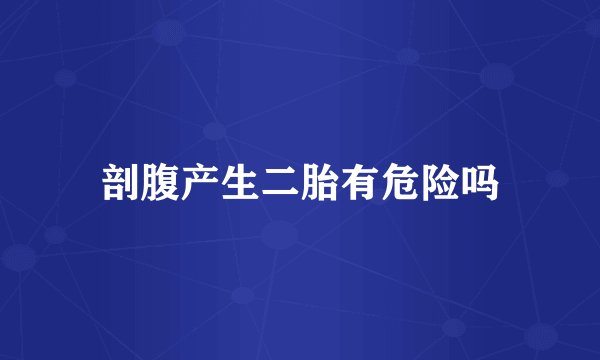 剖腹产生二胎有危险吗