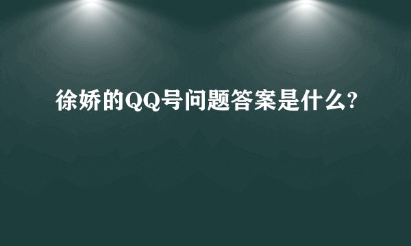 徐娇的QQ号问题答案是什么?