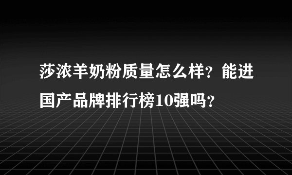 莎浓羊奶粉质量怎么样？能进国产品牌排行榜10强吗？
