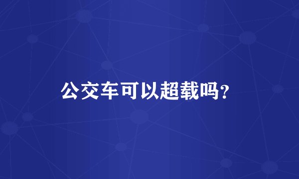 公交车可以超载吗？