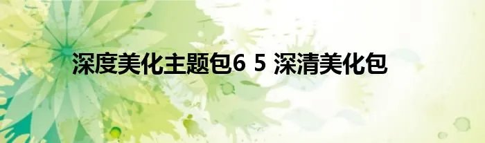深度美化主题包6 5 深清美化包