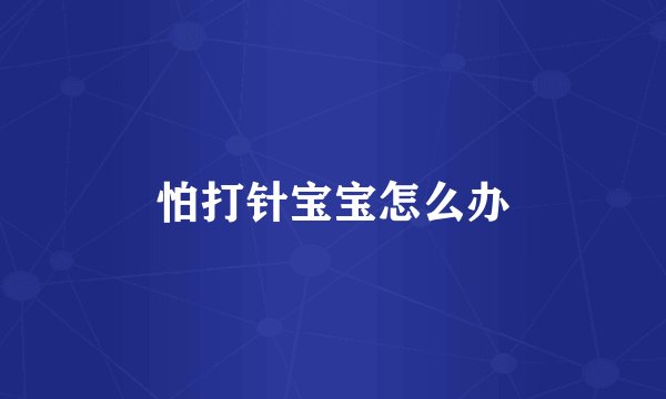 怕打针宝宝怎么办