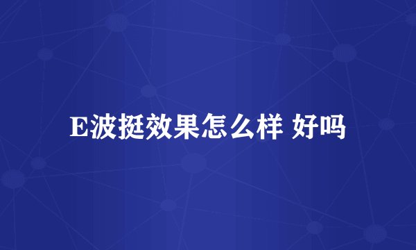 E波挺效果怎么样 好吗