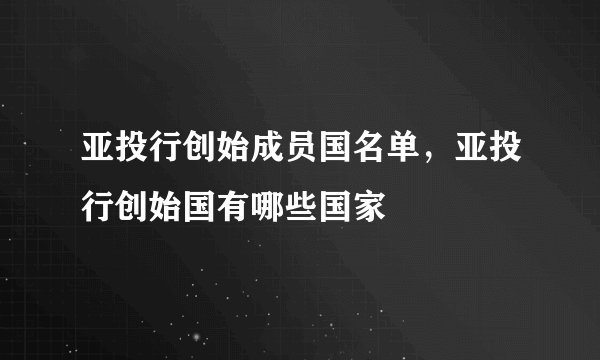 亚投行创始成员国名单，亚投行创始国有哪些国家