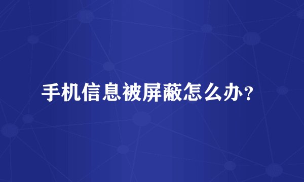 手机信息被屏蔽怎么办？