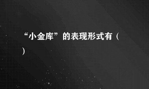 “小金库”的表现形式有（ ）