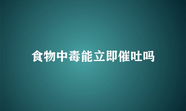 食物中毒能立即催吐吗