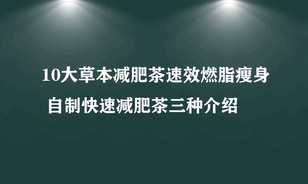 10大草本减肥茶速效燃脂瘦身 自制快速减肥茶三种介绍