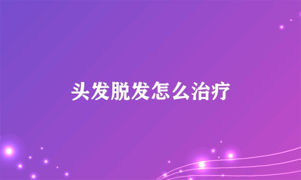 头发脱发怎么治疗