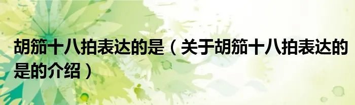 胡笳十八拍表达的是（关于胡笳十八拍表达的是的介绍）