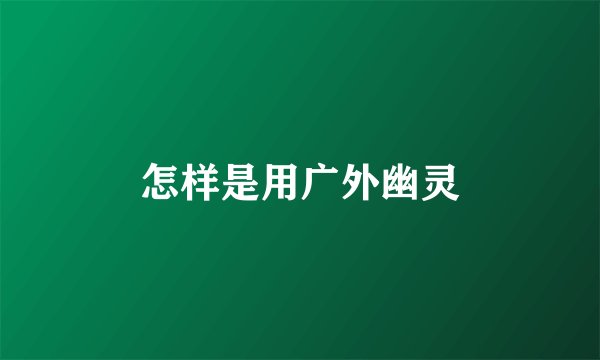 怎样是用广外幽灵