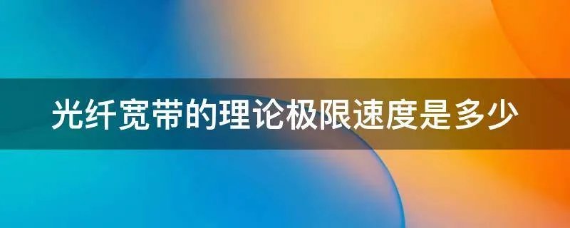 光纤宽带的理论极限速度是多少