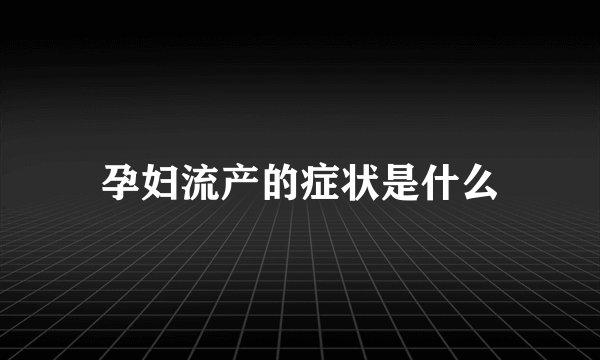 孕妇流产的症状是什么