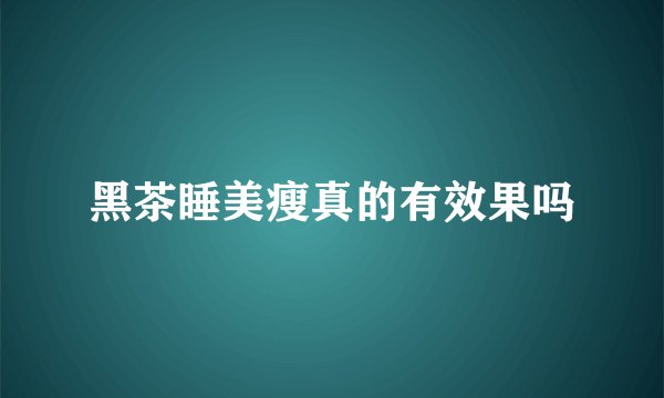 黑茶睡美瘦真的有效果吗