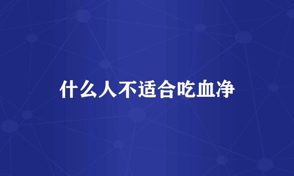 什么人不适合吃血净
