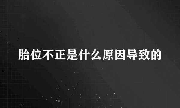 胎位不正是什么原因导致的