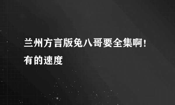 兰州方言版兔八哥要全集啊！有的速度