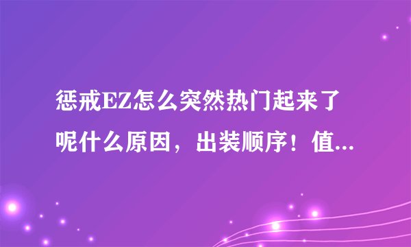 惩戒EZ怎么突然热门起来了呢什么原因,出装顺序!值得买吗?