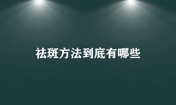祛斑方法到底有哪些