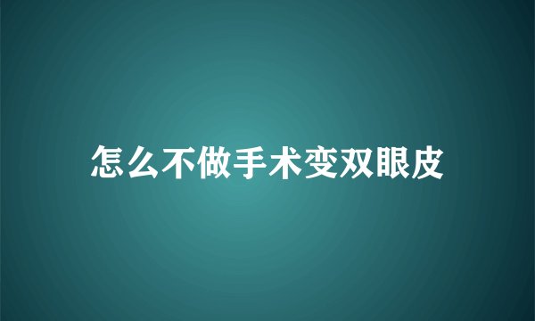 怎么不做手术变双眼皮