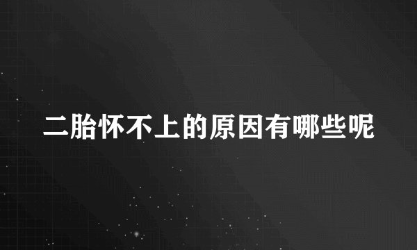 二胎怀不上的原因有哪些呢