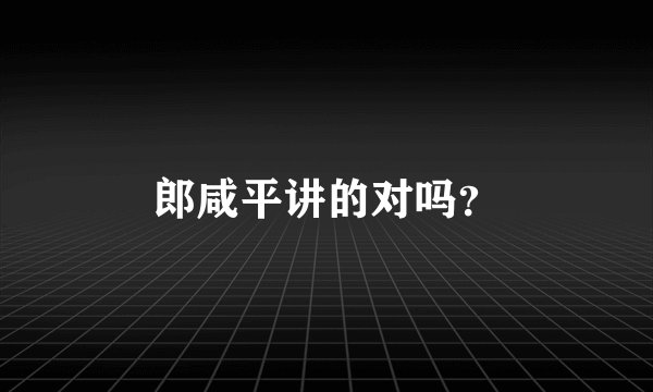 郎咸平讲的对吗？