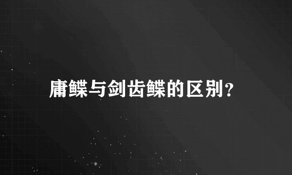 庸鲽与剑齿鲽的区别?