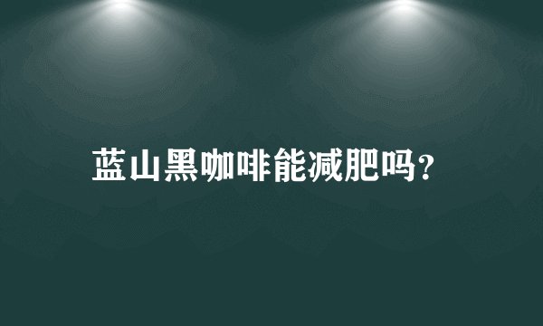 蓝山黑咖啡能减肥吗？