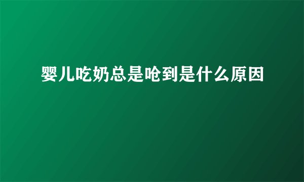 婴儿吃奶总是呛到是什么原因