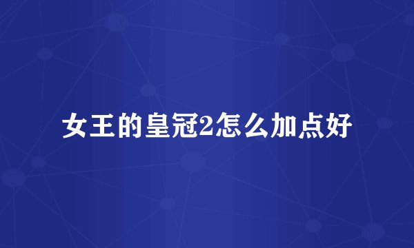 女王的皇冠2怎么加点好