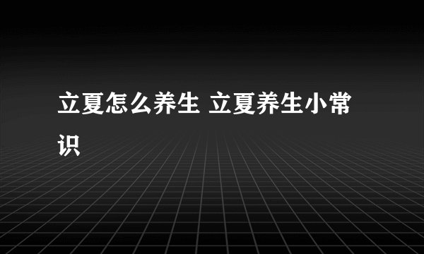 立夏怎么养生 立夏养生小常识