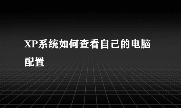 XP系统如何查看自己的电脑配置