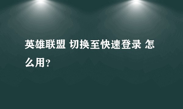 英雄联盟 切换至快速登录 怎么用?