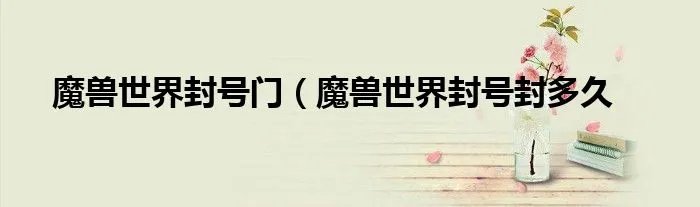 魔兽世界封号门(魔兽世界封号封多久