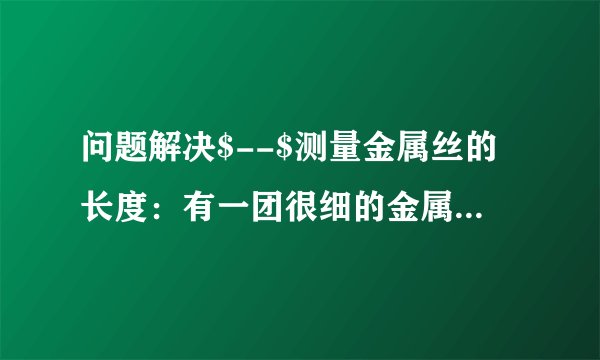 问题解决$--$测量金属丝的长度:有一团很细的金属丝,粗细均匀,已测得它的横截面积为$S$.现有一架托盘天平、一个塑料瓶、一个能够放进金属丝的大水杯、足量的水、细线。请你设计一个能测出这团金属丝长度的方案(水的密度$\rho _{水}$已知),要求:(1)写出主要的测量步骤(可以配图说明)。(2)用已知量和测量量写出金属丝长度的表达式。
