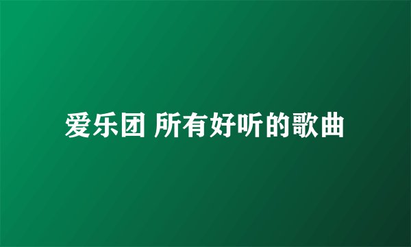 爱乐团 所有好听的歌曲