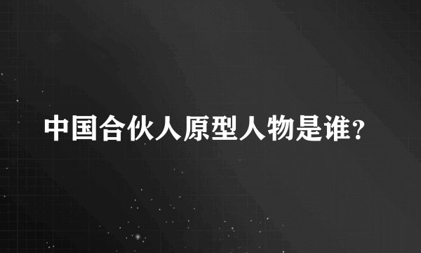 中国合伙人原型人物是谁？